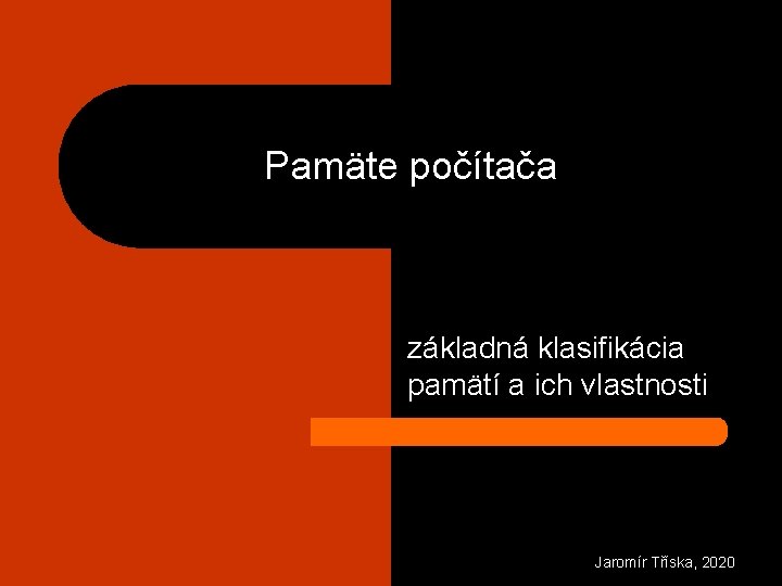 Pamäte počítača základná klasifikácia pamätí a ich vlastnosti Jaromír Tříska, 2020 