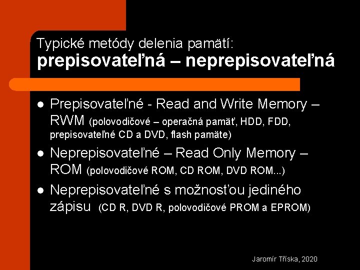 Typické metódy delenia pamätí: prepisovateľná – neprepisovateľná l Prepisovateľné - Read and Write Memory