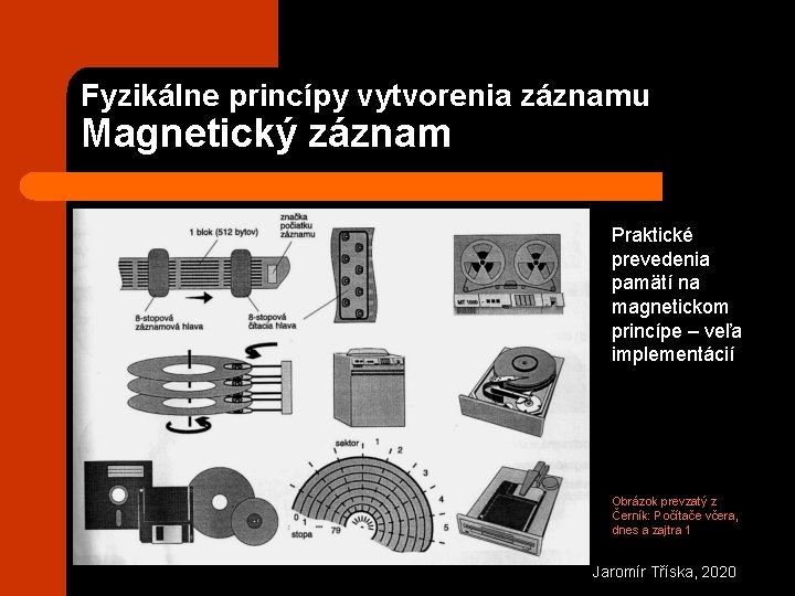 Fyzikálne princípy vytvorenia záznamu Magnetický záznam Praktické prevedenia pamätí na magnetickom princípe – veľa