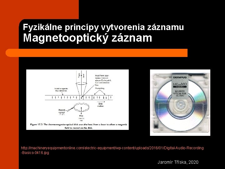 Fyzikálne princípy vytvorenia záznamu Magnetooptický záznam http: //machineryequipmentonline. com/electric-equipment/wp-content/uploads/2016/01/Digital-Audio-Recording -Basics-0416. jpg Jaromír Tříska, 2020