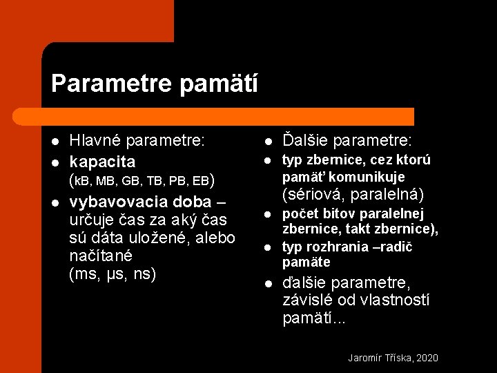 Parametre pamätí l l l Hlavné parametre: kapacita (k. B, MB, GB, TB, PB,