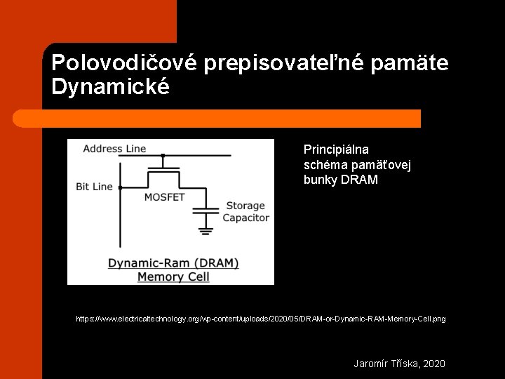 Polovodičové prepisovateľné pamäte Dynamické Principiálna schéma pamäťovej bunky DRAM https: //www. electricaltechnology. org/wp-content/uploads/2020/05/DRAM-or-Dynamic-RAM-Memory-Cell. png