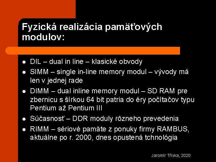 Fyzická realizácia pamäťových modulov: l l l DIL – dual in line – klasické