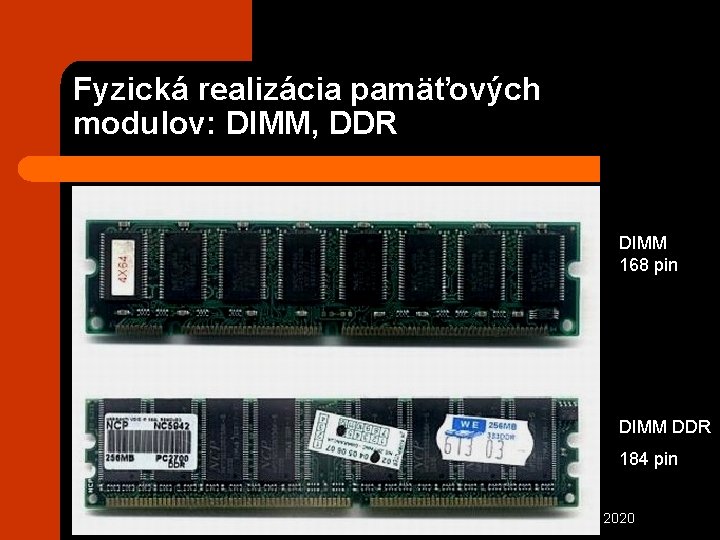 Fyzická realizácia pamäťových modulov: DIMM, DDR DIMM 168 pin DIMM DDR 184 pin Jaromír