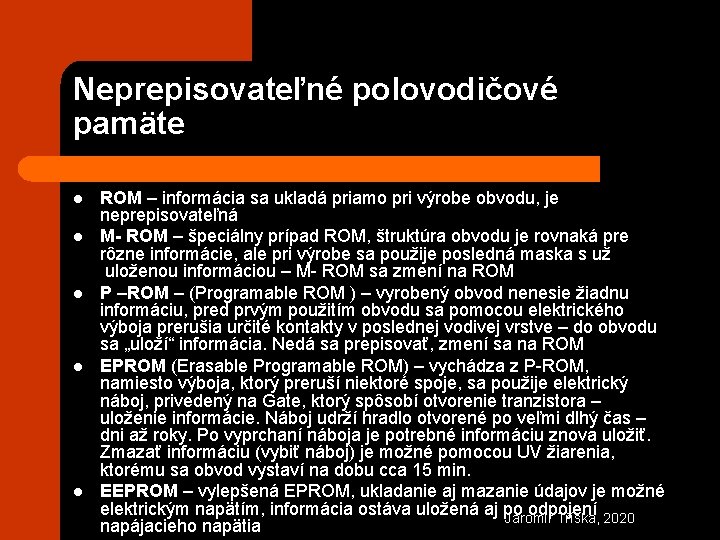 Neprepisovateľné polovodičové pamäte l l l ROM – informácia sa ukladá priamo pri výrobe