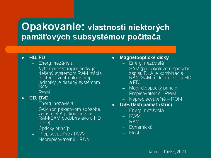 Opakovanie: vlastnosti niektorých pamäťových subsystémov počítača l l HD, FD – Energ. nezávislá –