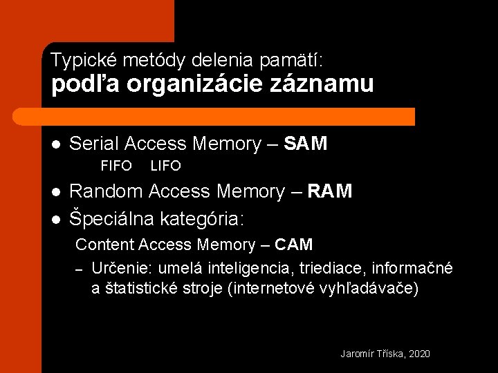 Typické metódy delenia pamätí: podľa organizácie záznamu l Serial Access Memory – SAM FIFO
