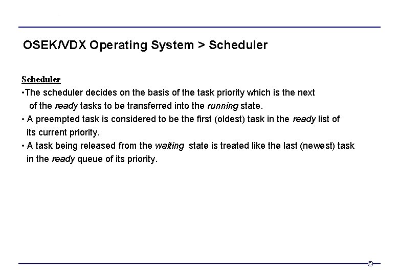 OSEK/VDX Operating System > Scheduler • The scheduler decides on the basis of the