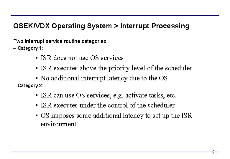 OSEK/VDX Operating System > Interrupt Processing Two interrupt service routine categories – Category 1: