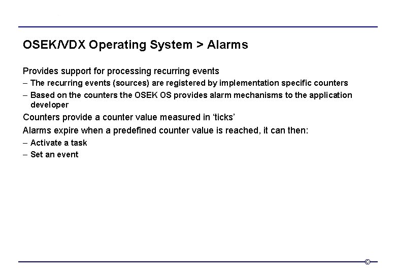 OSEK/VDX Operating System > Alarms Provides support for processing recurring events – The recurring