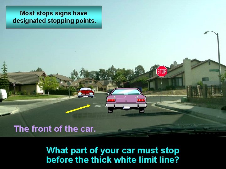 Most stops signs have designated stopping points. The front of the car. What part