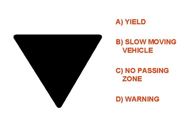 A) YIELD B) SLOW MOVING VEHICLE C) NO PASSING ZONE D) WARNING 