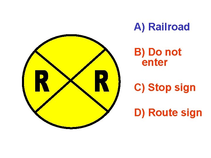 A) Railroad B) Do not enter C) Stop sign D) Route sign 