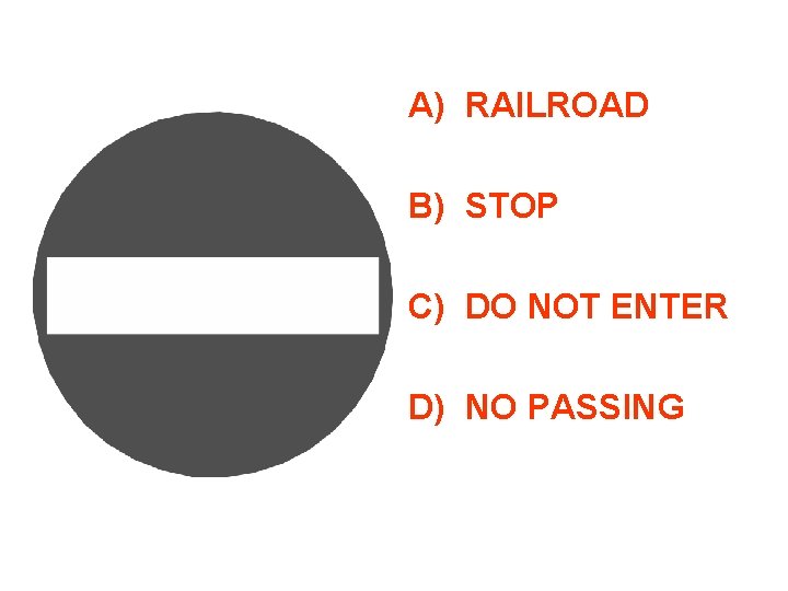 A) RAILROAD B) STOP C) DO NOT ENTER D) NO PASSING 