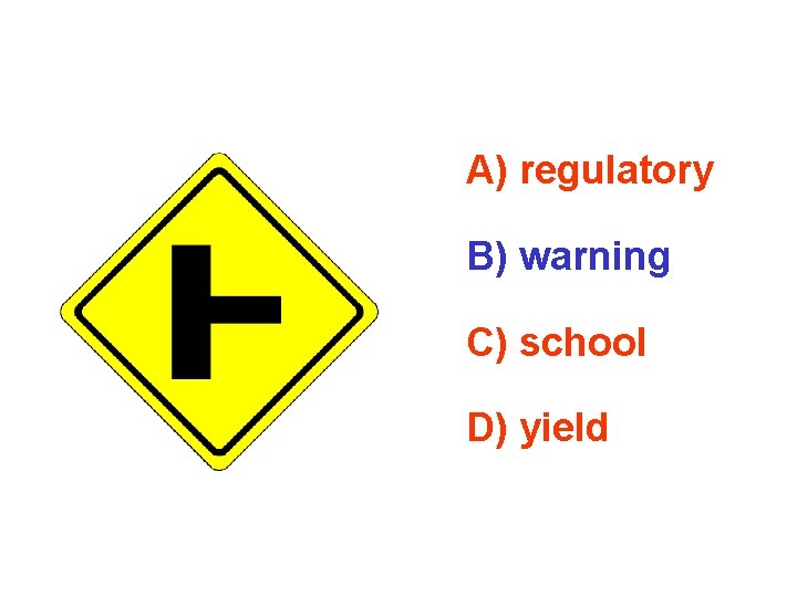 A) regulatory B) warning C) school D) yield A) regulatory B) warning C) school D) yield