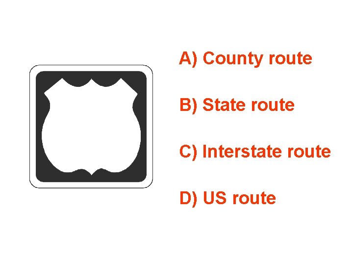 A) County route B) State route C) Interstate route D) US route 