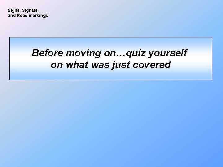 Signs, Signals, and Road markings Before moving on…quiz yourself on what was just covered