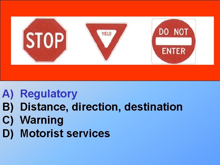 A) B) C) D) Regulatory Distance, direction, destination Warning Motorist services 