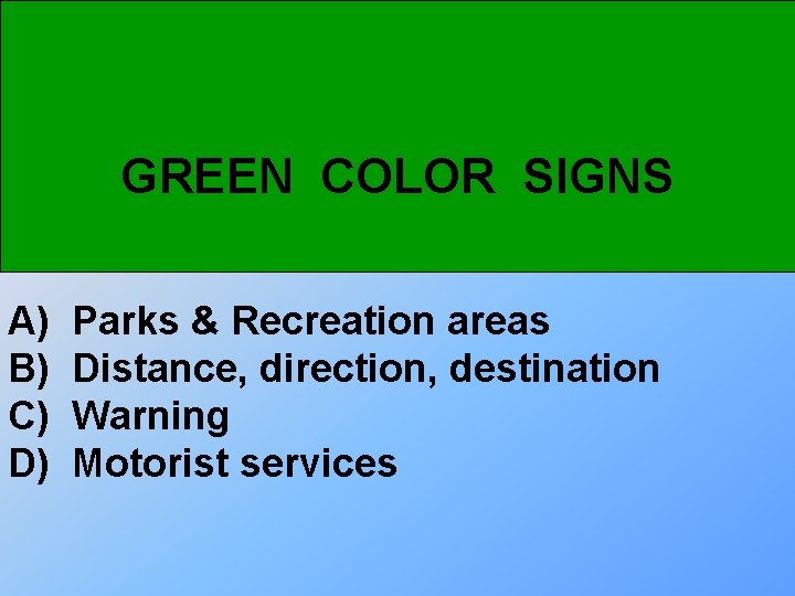 GREEN COLOR SIGNS A) B) C) D) Parks & Recreation areas Distance, direction, destination