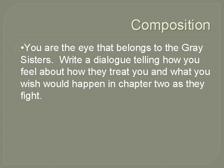Composition � • You are the eye that belongs to the Gray Sisters. Write