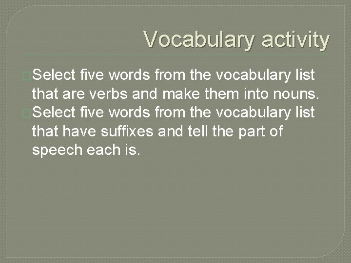 Vocabulary activity �Select five words from the vocabulary list that are verbs and make