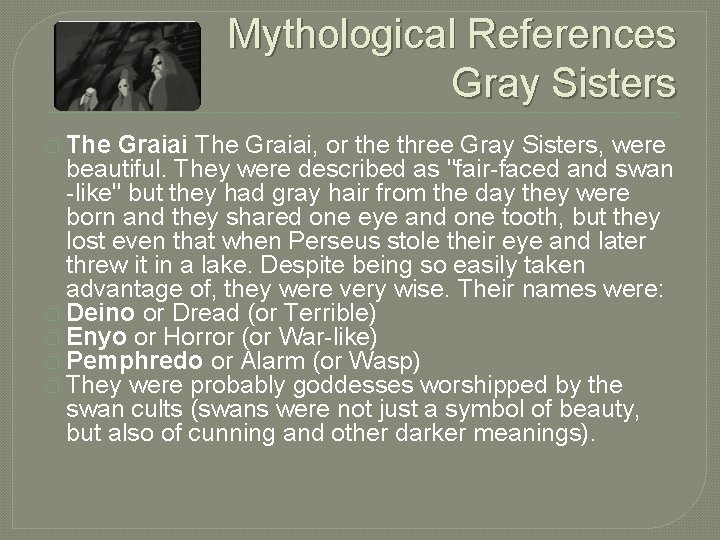 Mythological References Gray Sisters � The Graiai, or the three Gray Sisters, were beautiful.