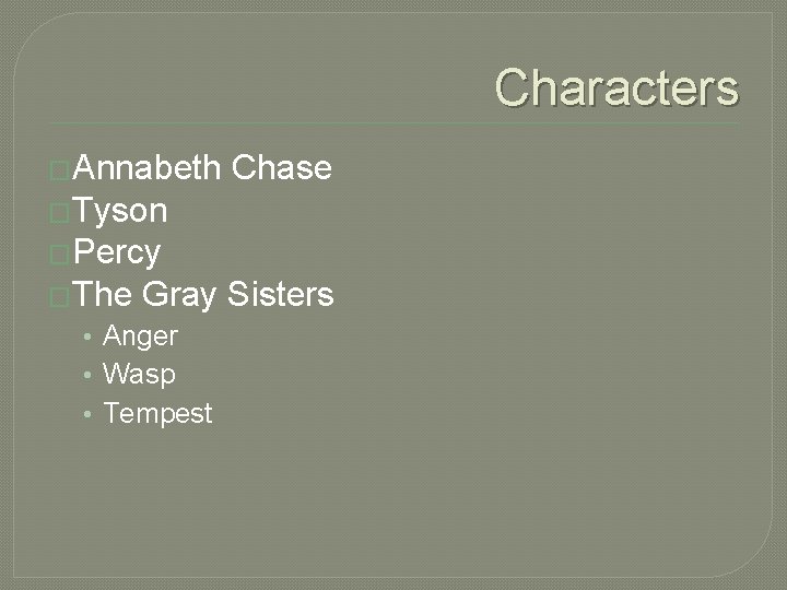 Characters �Annabeth Chase �Tyson �Percy �The Gray Sisters • Anger • Wasp • Tempest