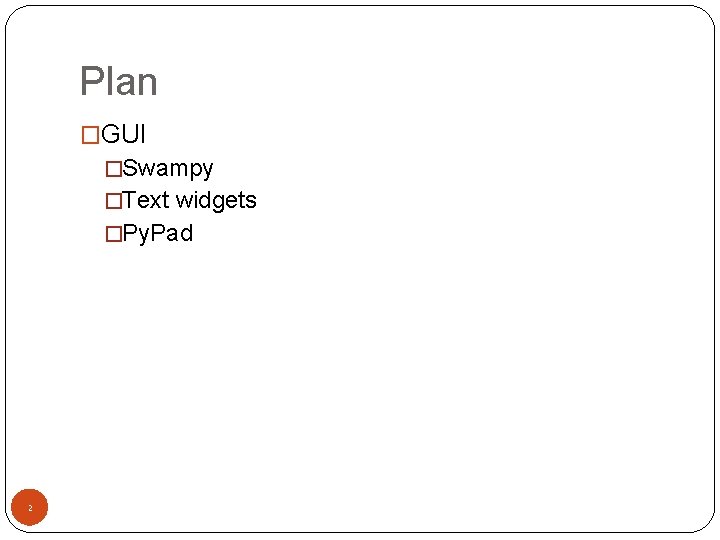 Plan �GUI �Swampy �Text widgets �Py. Pad 2 