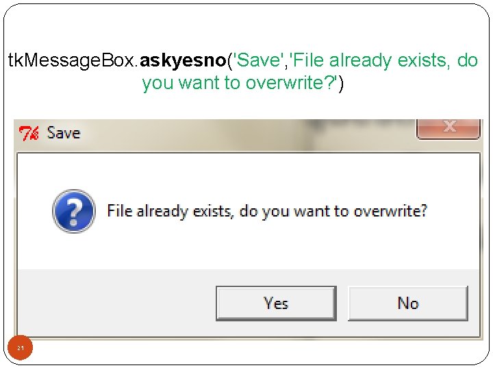 tk. Message. Box. askyesno('Save', 'File already exists, do you want to overwrite? ') 21