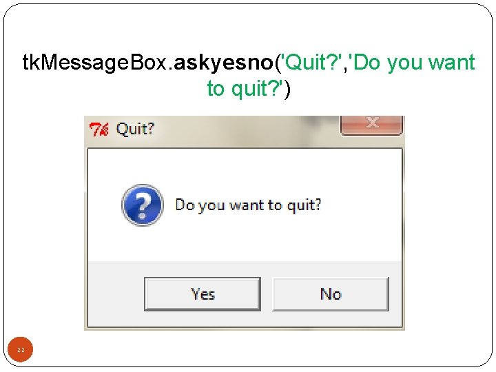 tk. Message. Box. askyesno('Quit? ', 'Do you want to quit? ') 22 