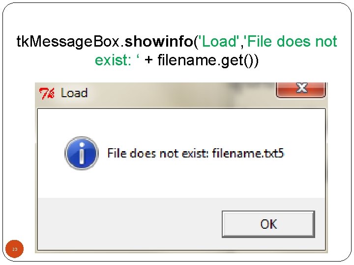 tk. Message. Box. showinfo('Load', 'File does not exist: ‘ + filename. get()) 23 