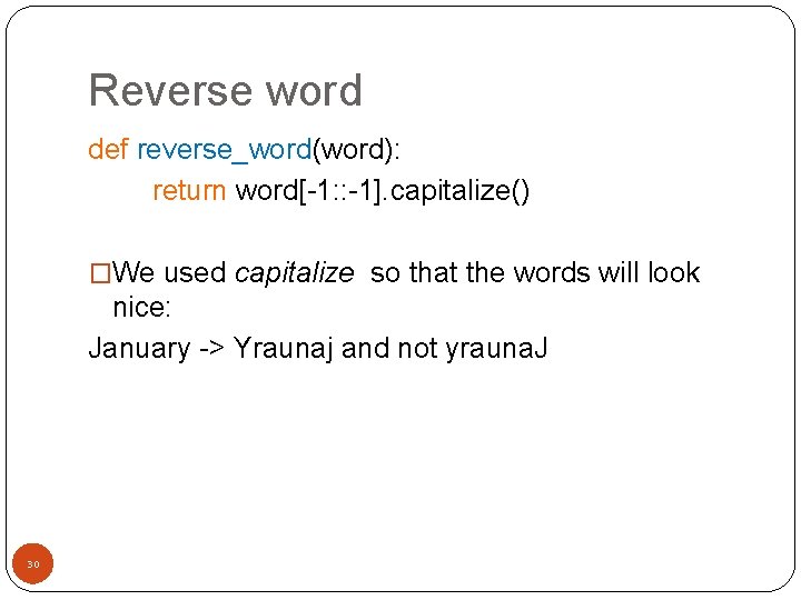 Reverse word def reverse_word(word): return word[-1: : -1]. capitalize() �We used capitalize so that