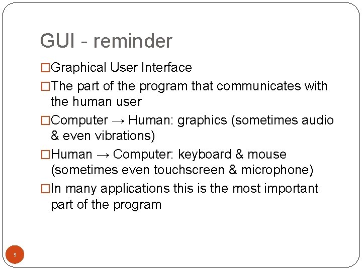 GUI - reminder �Graphical User Interface �The part of the program that communicates with