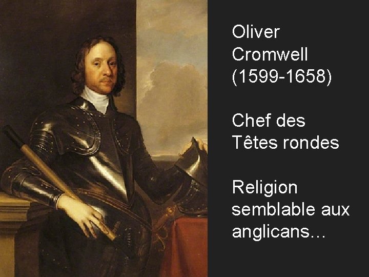 Oliver Cromwell (1599 -1658) Chef des Têtes rondes Religion semblable aux anglicans… 