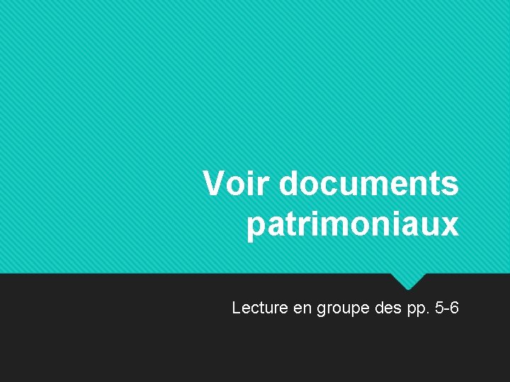 Voir documents patrimoniaux Lecture en groupe des pp. 5 -6 