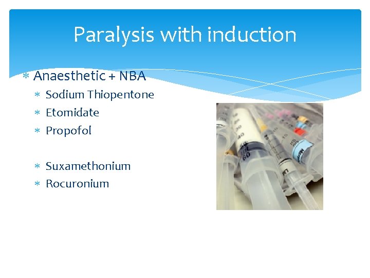 Paralysis with induction Anaesthetic + NBA Sodium Thiopentone Etomidate Propofol Suxamethonium Rocuronium 