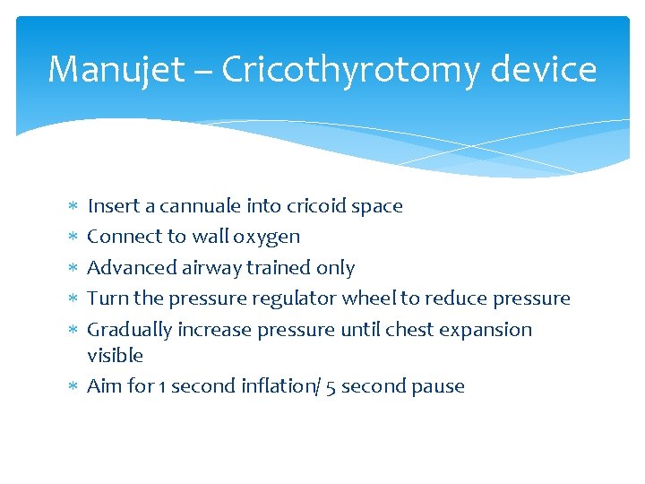Manujet – Cricothyrotomy device Insert a cannuale into cricoid space Connect to wall oxygen