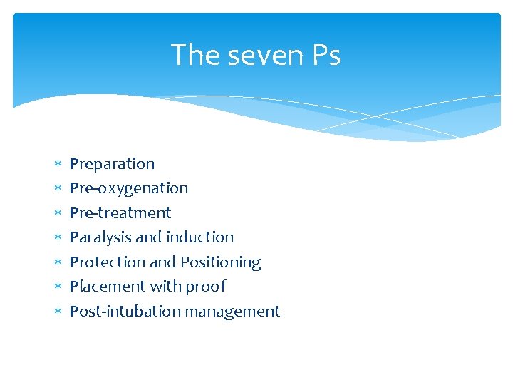 The seven Ps Preparation Pre-oxygenation Pre-treatment Paralysis and induction Protection and Positioning Placement with