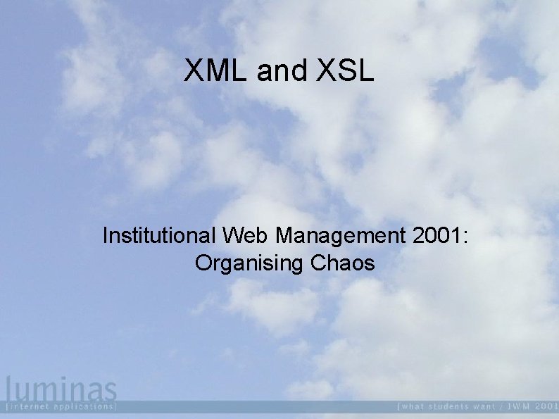 XML and XSL Institutional Web Management 2001: Organising Chaos 