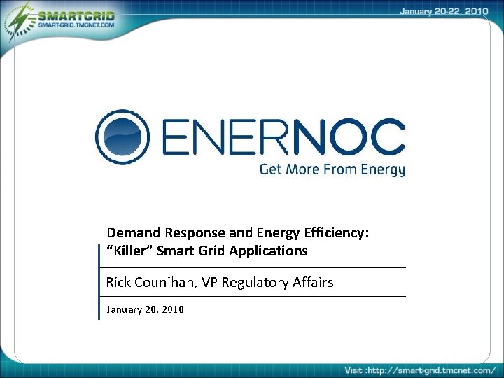 Demand Response and Energy Efficiency: “Killer” Smart Grid Applications Rick Counihan, VP Regulatory Affairs