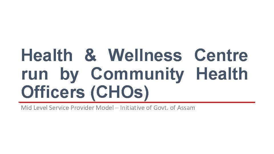 Health & Wellness Centre run by Community Health Officers (CHOs) Mid Level Service Provider