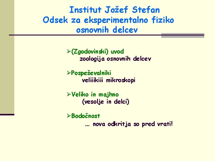 Institut Jožef Stefan Odsek za eksperimentalno fiziko osnovnih delcev Ø(Zgodovinski) uvod zoologija osnovnih delcev