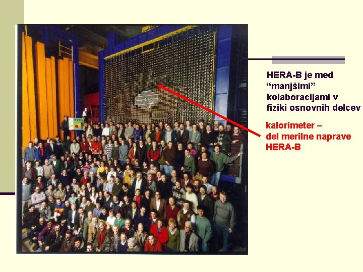 HERA-B je med “manjšimi” kolaboracijami v fiziki osnovnih delcev kalorimeter – del merilne naprave