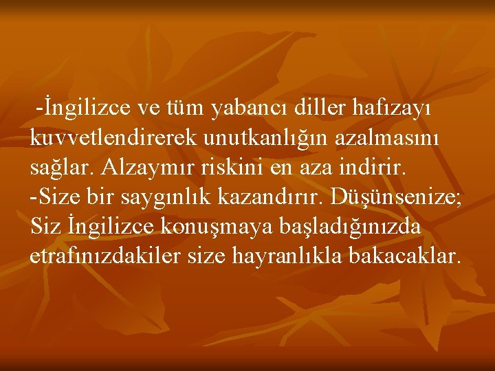  -İngilizce ve tüm yabancı diller hafızayı kuvvetlendirerek unutkanlığın azalmasını sağlar. Alzaymır riskini en