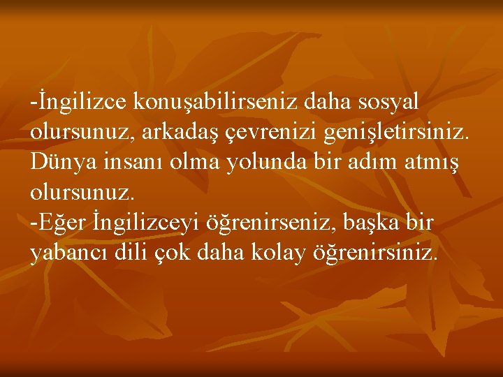 -İngilizce konuşabilirseniz daha sosyal olursunuz, arkadaş çevrenizi genişletirsiniz. Dünya insanı olma yolunda bir adım