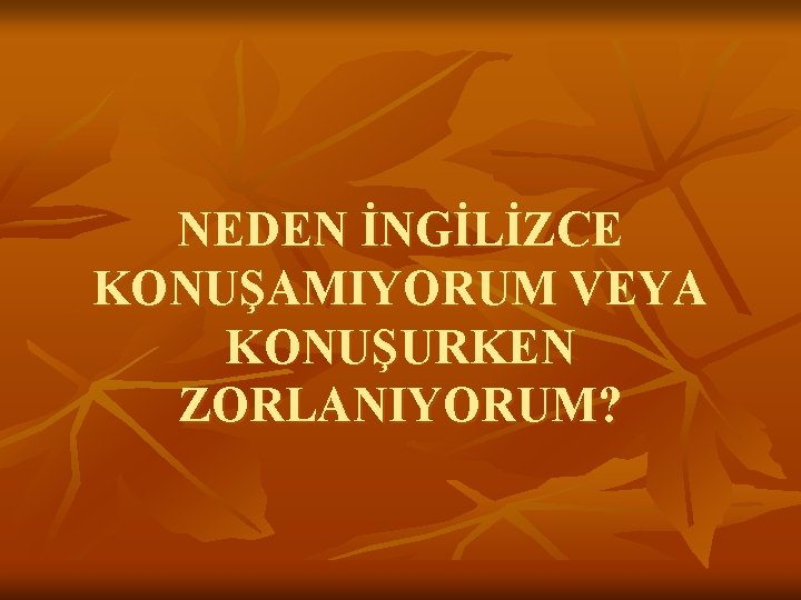 NEDEN İNGİLİZCE KONUŞAMIYORUM VEYA KONUŞURKEN ZORLANIYORUM? 