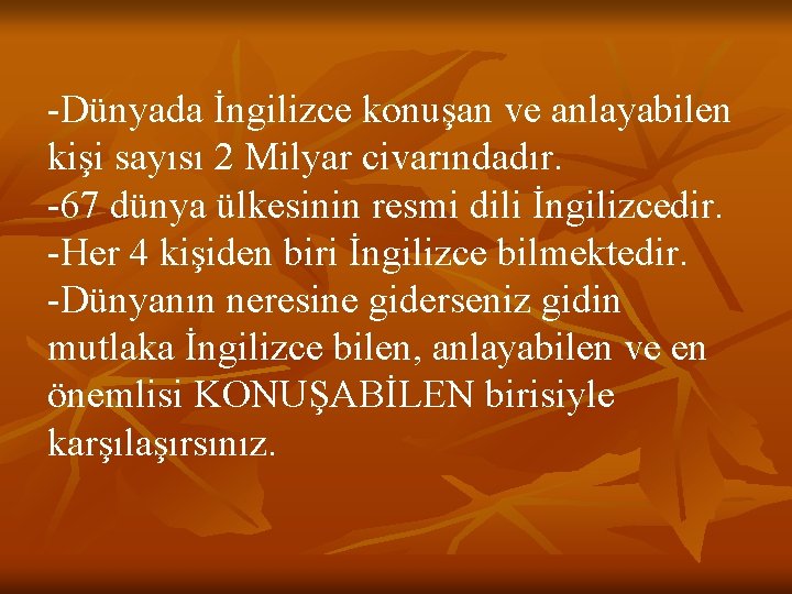 -Dünyada İngilizce konuşan ve anlayabilen kişi sayısı 2 Milyar civarındadır. -67 dünya ülkesinin resmi