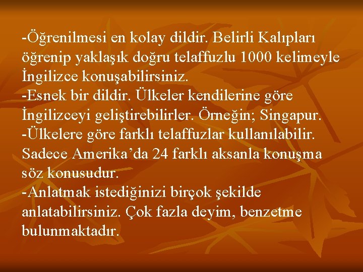 -Öğrenilmesi en kolay dildir. Belirli Kalıpları öğrenip yaklaşık doğru telaffuzlu 1000 kelimeyle İngilizce konuşabilirsiniz.