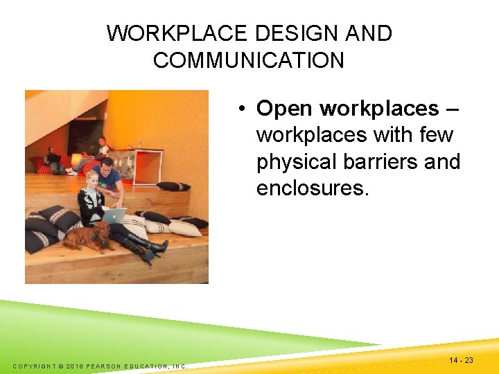 WORKPLACE DESIGN AND COMMUNICATION • Open workplaces – workplaces with few physical barriers and