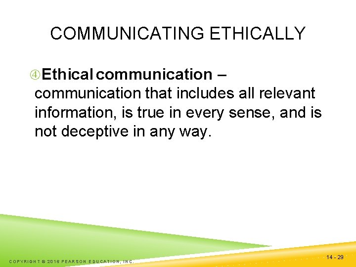 COMMUNICATING ETHICALLY Ethical communication – communication that includes all relevant information, is true in